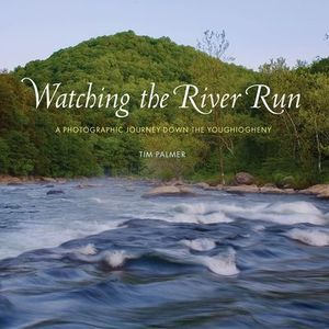 Watching the River Run: A Photographic Journey Down the Youghiogheny -- Tim Palm